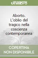 Direttamente Dal Produttore Aborto. L‘oblio del tragico nella coscienza contemporanea