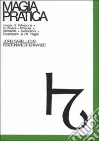 Magia pratica. Vol. 1 Magia di Salomone. La chiave. Formule. Pentacoli. Evocazione. Il Lemegeton. Il testamento. Incantesimi e riti magici Pagamento Sicuro