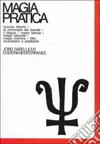Magia pratica. Vol. 3 Il grande Alberto. Le meraviglie del mondo. Il magus. Magia naturale. Magia d‘Amore. Filtri, incantesimi, predizioni. Cartomanzia. Astrologia Ordina Subito