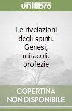 Spedito Oggi Le rivelazioni degli spiriti. Genesi, miracoli, profezie