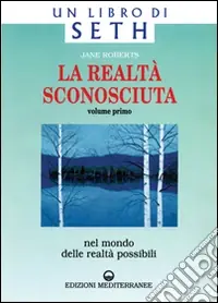 La realtà sconosciuta. Vol. 1 Nel mondo delle realtà possibili. Un libro di Seth Prezzo Scontato