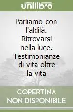 Parliamo con l‘aldilà. Ritrovarsi nella luce. Testimonianze di vita oltre la vita Più Venduto