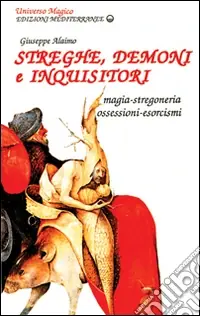Non Perdere Streghe, demoni e inquisitori. Magia, stregoneria, ossesioni, esorcismi