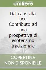 Subito Disponibile Dal caos alla luce. Contributo ad una prospettiva di esoterismo tradizionale
