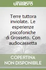 Terre tuttora inviolate. Le esperienze psicofoniche di Grosseto. Con audiocassetta Più Venduto