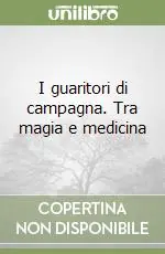 I guaritori di campagna. Tra magia e medicina Non Perdere