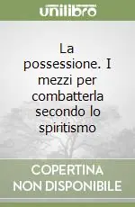 La possessione. I mezzi per combatterla secondo lo spiritismo Saldi