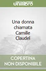 Una donna chiamata Camille Claudel Prezzo Ridotto