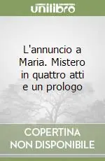 L‘annuncio a Maria. Mistero in quattro atti e un prologo Direttamente Dal Produttore