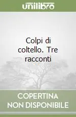 Colpi di coltello. Tre racconti Miglior Prezzo