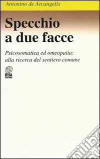 A Buon Prezzo Specchio a due facce. Psicosomatica ed omeopatia alla ricerca del sentiero comune
