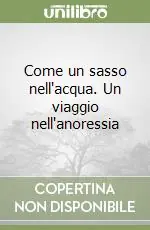Come un sasso nell‘acqua. Un viaggio nell‘anoressia Offerta Limitata