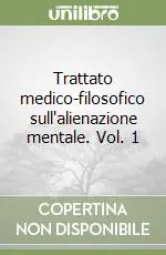 Subito Disponibile Trattato medico-filosofico sull‘alienazione mentale. Vol. 1