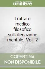 Trattato medico filosofico sull‘alienazione mentale. Vol. 2 Offerta Limitata