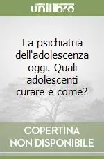 La psichiatria dell‘adolescenza oggi. Quali adolescenti curare e come? Prezzo Di Fabbrica