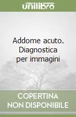 Non Perdere Addome acuto. Diagnostica per immagini