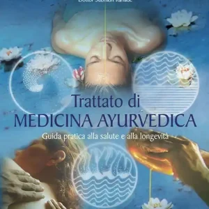 Esclusivo Trattato di medicina ayurvedica. Guida pratica alla salute e alla longevità