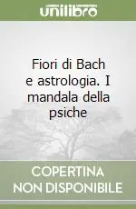 Non Perdere Fiori di Bach e astrologia. I mandala della psiche