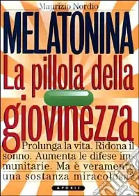 Melatonina. La pillola della giovinezza. Prolunga la vita. Ridona il sonno perduto. Aumenta le difese immunitarie. Ma veramente è una sostanza miracolosa? Quantità Limitata