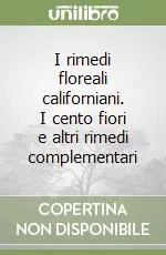 Offerta Lampo I rimedi floreali californiani. I cento fiori e altri rimedi complementari