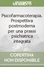 Offerta Lampo Psicofarmacoterapia. Prospettiva postmoderna per una prassi psichiatrica integrata