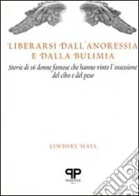 Liberarsi dall‘anoressia e dalla bulimia storie di 16 donne famose che hanno vinto l‘ossessione del cibo e del peso Solo Oggi
