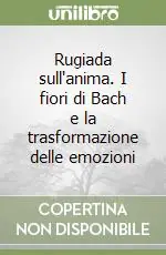 Occasione Imperdibile Rugiada sull‘anima. I fiori di Bach e la trasformazione delle emozioni