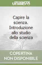 Prezzo Scontato Capire la scienza. Introduzione allo studio della scienza