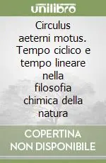 Circulus aeterni motus. Tempo ciclico e tempo lineare nella filosofia chimica della natura Più Venduto