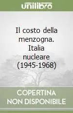 Il costo della menzogna. Italia nucleare (1945-1968) Subito Disponibile