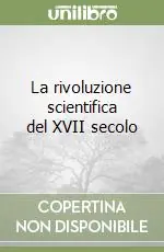 Offerta Speciale La rivoluzione scientifica del XVII secolo
