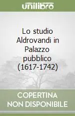 Offerta Lo studio Aldrovandi in Palazzo pubblico (1617-1742)