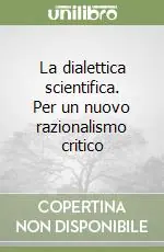 Miglior Prezzo La dialettica scientifica. Per un nuovo razionalismo critico