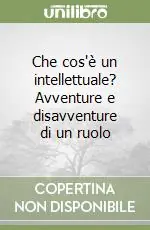 Che cos‘è un intellettuale? Avventure e disavventure di un ruolo Super Prezzo