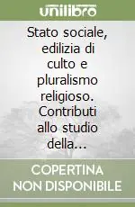 Reso Gratuito Stato sociale, edilizia di culto e pluralismo religioso. Contributi allo studio della problematica del dissenso religioso
