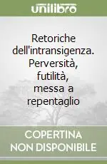 Retoriche dell‘intransigenza. Perversità, futilità, messa a repentaglio Bestseller