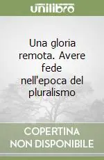 Una gloria remota. Avere fede nell‘epoca del pluralismo Bestseller
