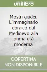 Ultima Occasione Mostri giudei. L‘immaginario ebraico dal Medioevo alla prima età moderna