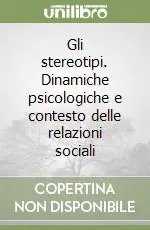 Gli stereotipi. Dinamiche psicologiche e contesto delle relazioni sociali Super Prezzo