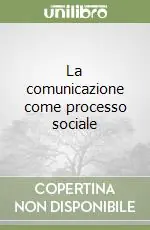 Miglior Prezzo La comunicazione come processo sociale