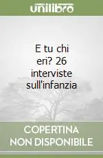 E tu chi eri? 26 interviste sull‘infanzia Ultimissimo Modello