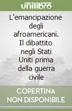 L‘emancipazione degli afroamericani. Il dibattito negli Stati Uniti prima della guerra civile Offerta Speciale