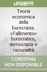 Teoria economica della burocrazia. «Fallimento» burocratico, democrazia e razionalità Prezzo Ridotto