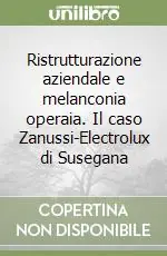 Spedizione Espresso Ristrutturazione aziendale e melanconia operaia. Il caso Zanussi-Electrolux di Susegana