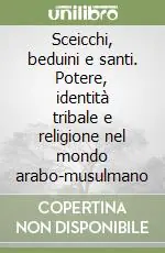 Super Prezzo Sceicchi, beduini e santi. Potere, identità tribale e religione nel mondo arabo-musulmano
