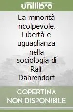 La minorità incolpevole. Libertà e uguaglianza nella sociologia di Ralf Dahrendorf Must-Have