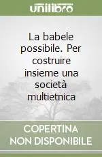 Ultime Pezzi La babele possibile. Per costruire insieme una società multietnica