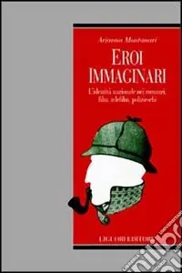 Eroi immaginari. L‘identità nazionale nei romanzi, film, telefilm, polizieschi Compra Online