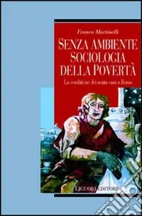 Promozione Senza ambiente. Sociologia della povertà. La condizione dei senza casa a Roma