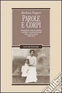 Parole e corpi. Antropologia, discorso giuridico e politiche sessuali interrazziali nella colonia Eritrea (1890-1941) Pagamento Sicuro